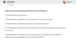 1. Deliberación participativa
Es un debate entre la Administración pública autonómica o las entidades
locales y la ciudada...