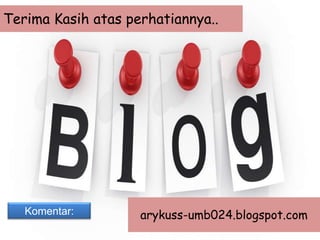 Terima Kasih atas perhatiannya..
Komentar: arykuss-umb024.blogspot.com
 