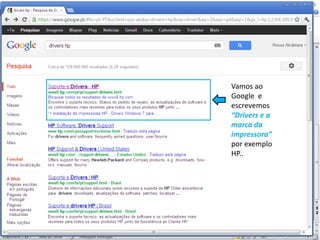Vamos ao
Google e
escrevemos
“Drivers e a
marca da
impressora”
por exemplo
HP..
 
