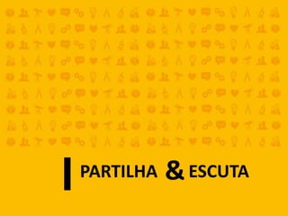 PARTILHA & ESCUTA&
 
