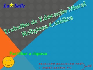 La Salle

Partilhar a riqueza
TRABALHO REALIZADO POR:
 ANDRÉ SANTOS Nº4

6ºC

 