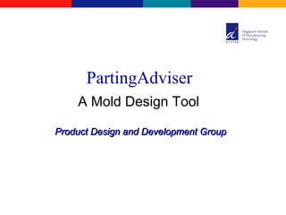 PartingAdviser
A Mold Design Tool
Product Design and Development GroupProduct Design and Development Group
 