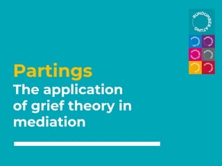Partings
The application
of grief theory in
mediation
 