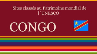 Sites classés au Patrimoine mondial de
l´UNESCO

CONGO

 