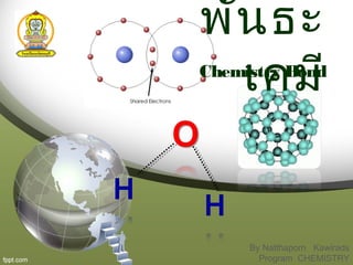 พันธะ
เคมีChemistry Bond
By Natthaporn Kawirads
Program CHEMISTRY
 