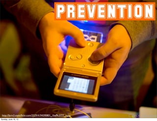 PREVENTION
http://farm3.staticﬂickr.com/2529/4194590801_1baf9c3777_o.jpg
Sunday, June 16, 13
 