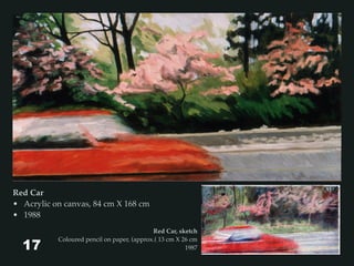 Red Car
• Acrylic on canvas, 84 cm X 168 cm
• 1988
Red Car, sketch
Coloured pencil on paper, (approx.( 13 cm X 26 cm
198717
 