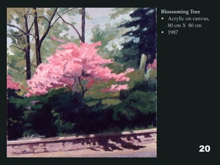 Blossoming Tree
• Acrylic on canvas,
80 cm X 80 cm
• 1987
20
 