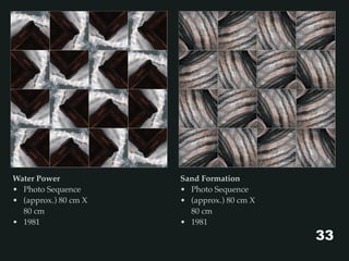 Water Power
• Photo Sequence
• (approx.) 80 cm X
80 cm
• 1981
33
Sand Formation
• Photo Sequence
• (approx.) 80 cm X
80 cm
• 1981
 