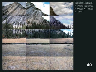 Tunnel Mountain
• Photo Sequence
• 90 cm X 100 cm
• 1977
40
 