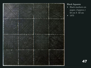Black Squares
• Black markers on
paper, (Approx.)
60 cm X 60 cm
• 1975
47
 