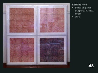 Rotating Rose
• Pencil on paper,
(Approx.) 50 cm X
60 cm
• 1976
48
 