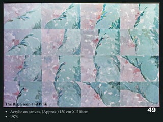 The Big Green and Pink
• Acrylic on canvas, (Approx.) 150 cm X 210 cm
• 1976
49
 