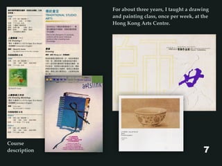 Course
description
For about three years, I taught a drawing
and painting class, once per week, at the
Hong Kong Arts Centre.
7
 