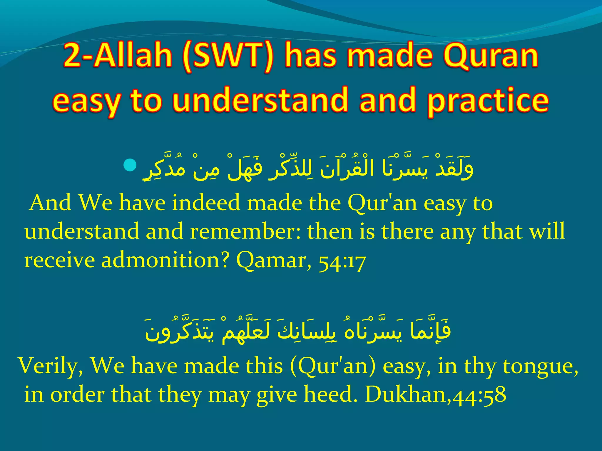 ‫ر‬ٍ ‫َك‬ِ‫ح‬ ‫د‬ّ‫ِه‬ ‫م‬ُ ‫ق‬  ‫نإ‬ْ ‫َد‬ ‫م‬ِ‫ح‬  ‫لإ‬ْ ‫َد‬ ‫ه‬َ  ‫ف‬َ   ‫رإ‬ِ‫ح‬ ‫َك‬ْ ‫َد‬ ‫ذ‬ّ‫ َن‬ ‫لَل‬ِ‫ح‬  ‫نإ‬َ  ‫رنآ‬ْ ‫َد‬ ‫ق‬ُ ‫ق‬ ‫ل‬ْ ‫َد‬ ‫َنلاإ ا‬َ  ‫ر‬ْ ‫َد‬ ‫س‬ّ‫ِه‬ ‫ي‬َ   ‫دإ‬ْ ‫َد‬ ‫ق‬َ  ‫ل‬َ  ‫و‬َ 
And We have indeed made the Qur'an easy to
understand and remember: then is there any that will
receive admonition? Qamar, 54:17
‫ن‬َ  ‫رو‬ُ ‫ق‬ ‫َك‬ّ‫ِه‬ ‫ذ‬َ  ‫ت‬َ  ‫ي‬َ   ‫مإ‬ْ ‫َد‬ ‫ه‬ُ ‫ق‬ ‫َل‬ّ‫ِه‬ ‫ع‬َ  ‫ل‬َ   ‫كإ‬َ  ‫َن‬ِ‫ح‬ ‫سلا‬َ  ‫َل‬ِ‫ح‬ ‫ب‬ِ‫ح‬  ‫هإ‬ُ ‫ق‬ ‫َنلا‬َ  ‫ر‬ْ ‫َد‬ ‫س‬ّ‫ِه‬ ‫ي‬َ   ‫ملاإ‬َ  ‫َن‬ّ‫ِه‬ ‫إ‬ِ‫ح‬ ‫ف‬َ 
Verily, We have made this (Qur'an) easy, in thy tongue,
in order that they may give heed. Dukhan,44:58
 