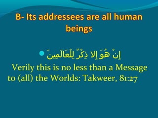 ‫ن‬َ‫ًة‬ ‫مي‬ِ‫ك‬ ‫ل‬َ‫ًة‬ ‫ع ا‬َ‫ًة‬ ‫ل‬ْ‫َم‬ ‫ل‬ِ‫ك‬  ‫رو‬ٌ ‫ل‬ ‫ك‬ْ‫َم‬ ‫ذ‬ِ‫ك‬  ‫إالو‬ِ‫ك‬  ‫وو‬َ‫ًة‬ ‫ه‬ُ‫ًد‬  ‫نو‬ْ‫َم‬ ‫إ‬ِ‫ك‬
Verily this is no less than a Message
to (all) the Worlds: Takweer, 81:27
 