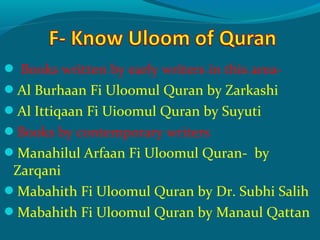  Books written by early writers in this area-
Al Burhaan Fi Uloomul Quran by Zarkashi
Al Ittiqaan Fi Uioomul Quran by Suyuti
Books by contemporary writers
Manahilul Arfaan Fi Uloomul Quran- by
Zarqani
Mabahith Fi Uloomul Quran by Dr. Subhi Salih
Mabahith Fi Uloomul Quran by Manaul Qattan
 