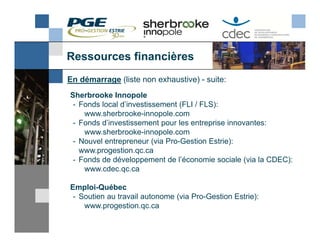 Ressources financières
En démarrage (liste non exhaustive) - suite:
Sherbrooke Innopole
 - Fonds local d’investissement (F...