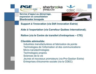 Service d’appui au démarrage,
expansion et consolidation
Sherbrooke Innopole
 Support à l’innovation (via Défi Innovation ...