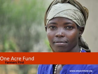 One Acre Fund
Farmers First

www.oneacrefund.org

 