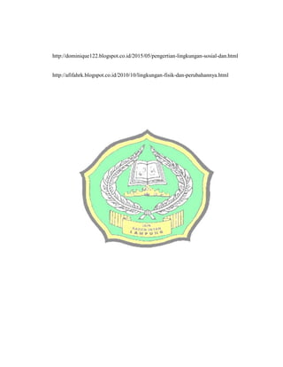 http://dominique122.blogspot.co.id/2015/05/pengertian-lingkungan-sosial-dan.html
http://afifahrk.blogspot.co.id/2010/10/lingkungan-fisik-dan-perubahannya.html
 