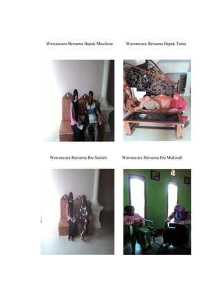 Wawancara Bersama Bapak Maulizan Wawancara Bersama Bapak Tama
Wawancara Bersama Ibu Suniah Wawancara Bersama Ibu Mukinah
 