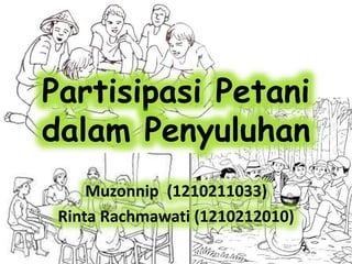Partisipasi Petani 
dalam Penyuluhan 
Muzonnip (1210211033) 
Rinta Rachmawati (1210212010) 
 