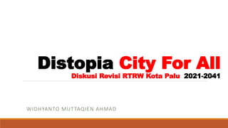 Distopia City For All
Diskusi Revisi RTRW Kota Palu 2021-2041
WIDHYANTO MUTTAQIEN AHMAD
 