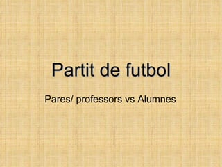 Partit de futbol Pares/ professors vs Alumnes  