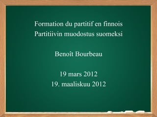 Formation du partitif en finnois
Partitiivin muodostus suomeksi

       Benoît Bourbeau

         19 mars 2012
      19. maaliskuu 2012
 