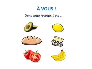 À VOUS !
Dans cette recette, il y a …
 