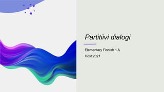 Partitiivi dialogi
Elementary Finnish 1 A
Höst 2021
 
