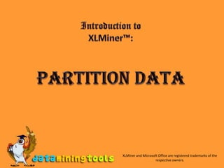 Introduction to XLMiner™:  PARTITION DATA XLMiner and Microsoft Office are registered trademarks of the respective owners. 