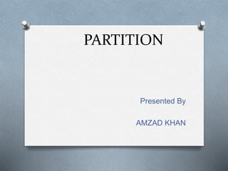 PARTITION
Presented By
AMZAD KHAN
 