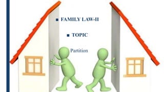 ■ FAMILY LAW-II
■ TOPIC
Partition
 