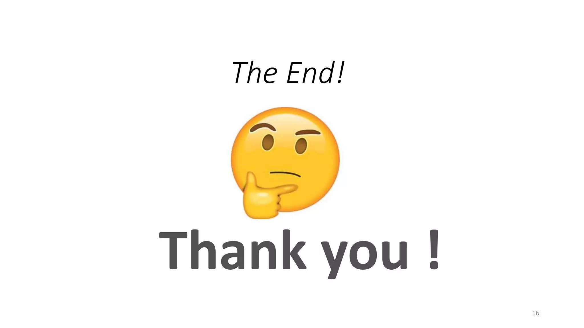 The End!
Thank you !
16
 