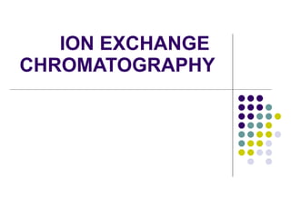 ION EXCHANGE  CHROMATOGRAPHY 