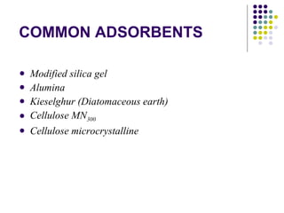COMMON ADSORBENTS Modified silica gel Alumina Kieselghur (Diatomaceous earth) Cellulose MN 300 Cellulose microcrystalline 