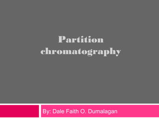 Partition
chromatography
By: Dale Faith O. Dumalagan
 