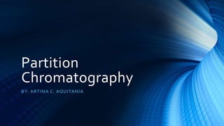 Partition
Chromatography
BY: ARTINA C. AQUITANIA
 
