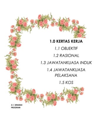 3.1. SENARAI
PROGRAM
1.0 KERTAS KERJA
1.1 OBJEKTIF
1.2 RASIONAL
1.3 JAWATANKUASA INDUK
1.4 JAWATANKUASA
PELAKSANA
1.5 KOS
 