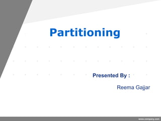 www.company.com
Partitioning
Presented By :
Reema Gajjar
 