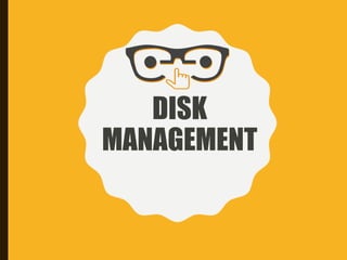 DISK
MANAGEMENT
 
