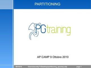 PARTITIONING




                      AP CAMP 9 Ottobre 2010


09/10/10   /Users/sscotty71/Desktop/partitioning_apcamp.odp   page 1
 