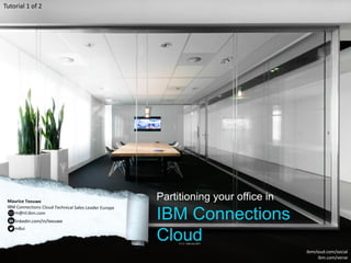 Partitioning your office in
IBM Connections
Cloud
ibmcloud.com/social
ibm.com/verse
V 1.3 – february 2017
linkedin.com/in/teeuwe
m8ui
Tutorial 1 of 2
 