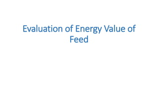 Evaluation of Energy Value of
Feed
 