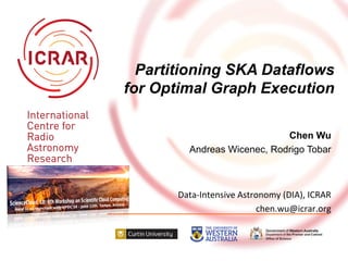 Partitioning SKA Dataflows
for Optimal Graph Execution
Data-­‐Intensive	
  Astronomy	
  (DIA),	
  ICRAR	
  
chen.wu@icrar.org	
  
	
  
	
  
Chen Wu
Andreas Wicenec, Rodrigo Tobar
 