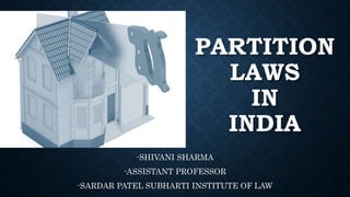 PARTITION
LAWS
IN
INDIA
-SHIVANI SHARMA
-ASSISTANT PROFESSOR
-SARDAR PATEL SUBHARTI INSTITUTE OF LAW
 