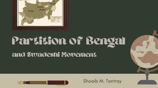 Partition of Bengal
Shoaib M. Tantray
and Swadeshi Movement
 