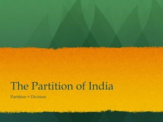 The Partition of India
Partition = Division
 